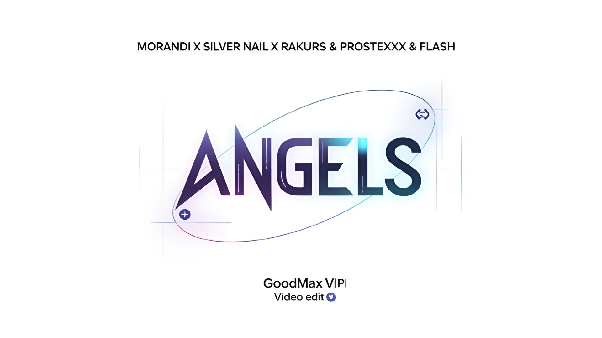 Morandi x Silver Nail x RAKURS & PROSTEXXX & FLASH - Angels (GoodMax VIP Edit) (Video edit) смотреть онлайн