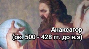 Анаксагор (ок. 500 - 428 гг до. н.э.)