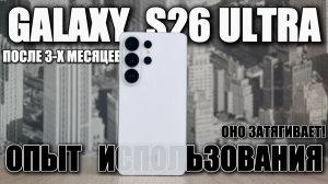 ОНО ЗАТЯГИВАЕТ! Galaxy S26 Ultra после 3-х месяцев использования