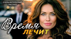 Время лечит | Рассказ, который трогает до слез | Истории из жизни | Женские истории | Аудиорассказ