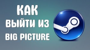 Как выйти из big picture в steam