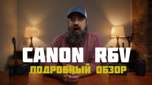 Подробный обзор canon r6v от бородача