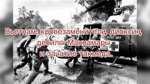 Вьетнам: кровезаменители, диоксин, дебилы Макнамары и зачатие такмеда