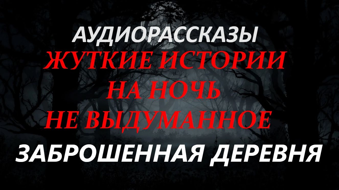 СТРАШНЫЕ РАССКАЗЫ НА НОЧЬ-ЗАБРОШЕННАЯ ДЕРЕВНЯ