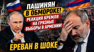 ПАШИНЯН В ОБМОРОКЕ! РЕАКЦИЯ КРЕМЛЯ НА ГРЯЗНЫЕ ВЫБОРЫ В АРМЕНИИ! ЕРЕВАН В ШОКЕ