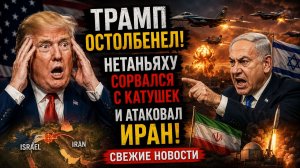 🚨ТРАМП В ОБМОРОКЕ! НЕТАНЬЯХУ АТАКОВАЛ ИРАН-КСИР НАНЕС СТРАЩНЫЙ УДАР!