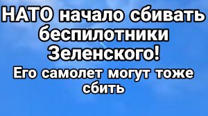 НАТО НАЧАЛО СБИВАТЬ БЕСПИЛОТНИКИ ЗЕЛЕНСКОГО