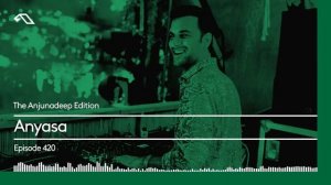 The Anjunadeep Edition 420 with Anyasa