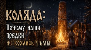 КОЛЯДА: Почему наши предки не боялись тьмы