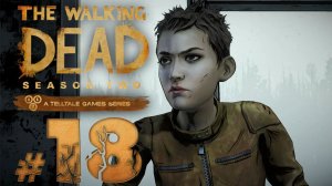 The Walking Dead: The Game ✔ {СЕРИЯ 18 СЕЗОН 2} ВСЕ РАЗВАЛИВАЕТСЯ
