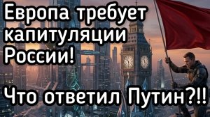 Европа объявила войну России: выдвинут ультиматум и условия капитуляции. Что ответит Путин