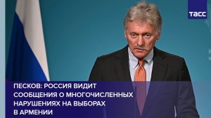 Песков: Россия видит сообщения о многочисленных нарушениях на выборах в Армении