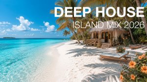 Deep House Island Mix 2026 🌴 Фоновая Музыка для Отдыха, Работы и Хорошего Настроения