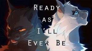 •Ready As I'll Ever Be•Коты воители Искра и Ветерок
