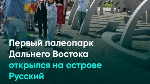 Первый палеопарк Дальнего Востока открылся на острове Русский