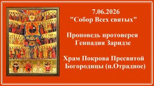 7.06.2026 «Собор Всех святых«Проповедь протоиерея Геннадия Заридзе.Храм Покрова Пресвятой Богородицы