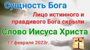 «Лицо истинного и правдивого Бога скрыли», «Сущность Бога» — слово Иисуса Христа 17.02.23