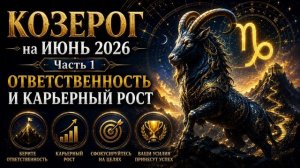 КОЗЕРОГ на ИЮНЬ 2026. Часть 1 — Ответственность и карьерный рост