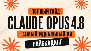 ПОЛНЫЙ ГАЙД по CLAUDE OPUS 4.8 для новичка | Вайбкодинг + промпты | Лучшая нейросеть