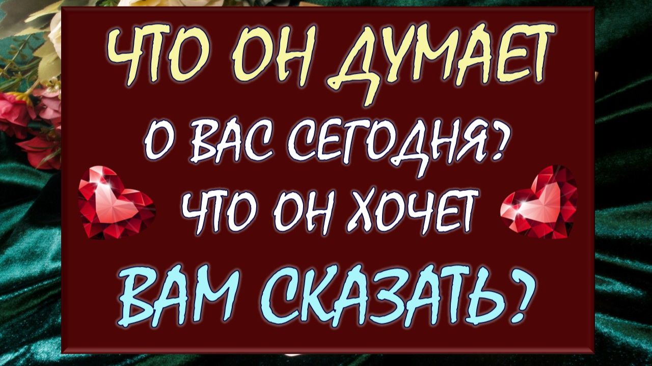 😳 ЧТО ОН ДУМАЕТ О ВАС СЕГОДНЯ? 🙏 ЧТО ОН ХОЧЕТ ВАМ СКАЗАТЬ? 🙉 смотреть онлайн