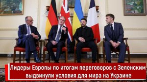 Лидеры Европы по итогам переговоров с Зеленским выдвинули условия для мира на Украине