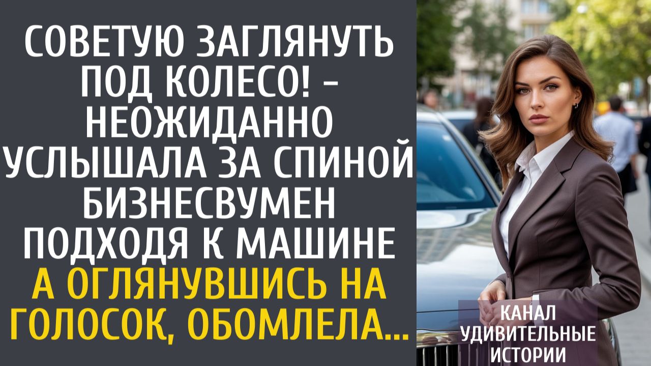 Истории из жизни Советую заглянуть под колесо! - неожиданно услышала за спиной бизнесвумен подходя…