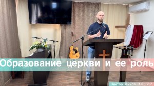 Проповедь «Образование Церкви и её роль» Виктор Зайков 31/05/26г.
