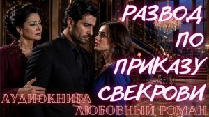 АУДИОКНИГА: РАЗВОД ПО ПРИКАЗУ СВЕКРОВИ СЛУШАТЬ ЛЮБОВНЫЙ РОМАН