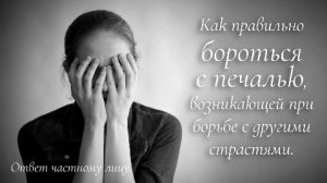 Как правильно бороться с печалью, возникающей при борьбе с другими страстями