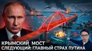 КРЫМСКИЙ МОСТ СЛЕДУЮЩИЙ ГЛАВНЫЙ СТРАХ ПУТИНА