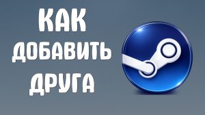 Как добавить друга в steam