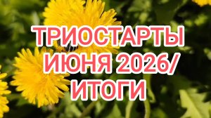 ТРИОСТАРТЫ ИЮНЯ 2026/ПОДВОЖУ ИТОГИ