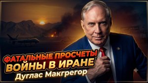 💣Дуглас Макгрегор | Роковые просчеты войны с Ираном