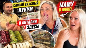😳МАМА В ШОКЕ! ТАКОГО ОНА ЕЩЕ НЕ ПРОБОВАЛА!!! Самый вкусный лукум в Анталии!