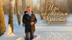 Иди по стопам Христа | ХРИСТИАНСКАЯ ПЕСНЯ