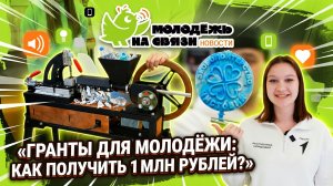 ГРАНТЫ ДЛЯ МОЛОДЁЖИ: КАК ПОЛУЧИТЬ 1 МЛН РУБЛЕЙ?