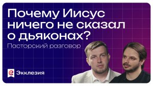 Пасторский разговор: роль дьякона в церкви | Роман Куропаткин и Евгений Власов