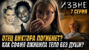 ИЗВНЕ 7 СЕРИЯ | БОРЬБА БОЙДА И СОФИИ НАЧАЛАСЬ | ЦИКЛ ИЗВНЕ ПОДХОДИТ К КОНЦУ | ЧТО БУДЕТ С ГЕНРИ?