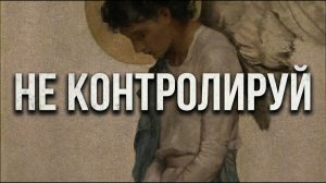ОТПУСТИ КОНТРОЛЬ И ВСЁ ПРИДЁТ САМО