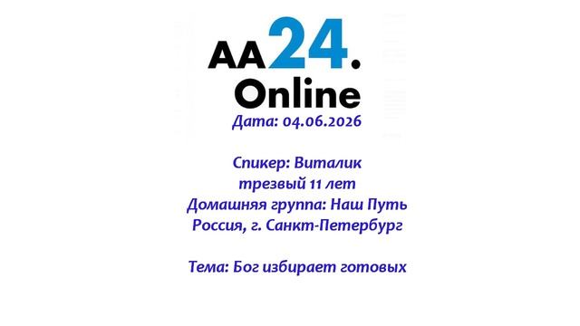 04.06.2026 Виталик, трезвый 11 лет  Россия, Санкт-Петербург Дг: Наш Путь  Тема: Бог избирает готовых