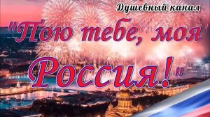 ПОЮ ТЕБЕ, МОЯ РОССИЯ! ПАТРИОТИЧЕСКИЕ ПЕСНИ К ДНЮ РОССИИ