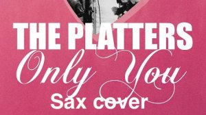 The Platters - Only You ( sax cover)