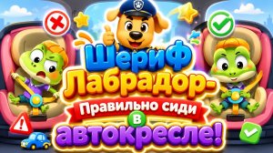 Шериф Лабрадор — Правильно сиди в автокресле! 🚗🐶 Правила безопасности для детей
