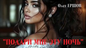 НОВЫЙ СУПЕР - ХИТ! «ПОДАРИ МНЕ ЭТУ НОЧЬ» - Олег Ершов