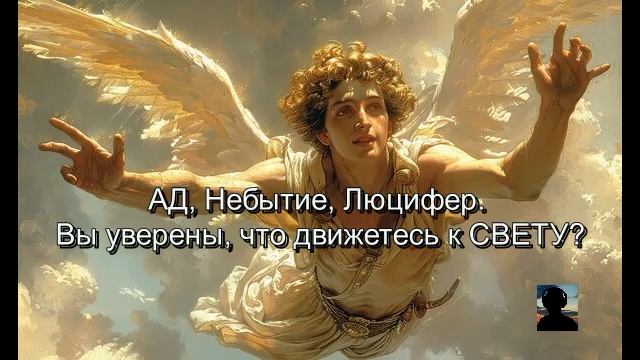АД, Небытие, Люцифер. Вы уверены, что движетесь к СВЕТУ?