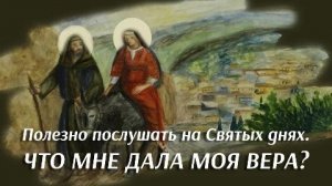 Полезно послушать на Святых днях. ЧТО МНЕ ДАЛА МОЯ ВЕРА?