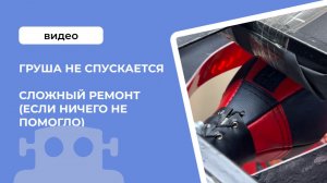 Груша не спускается, сложный ремонт