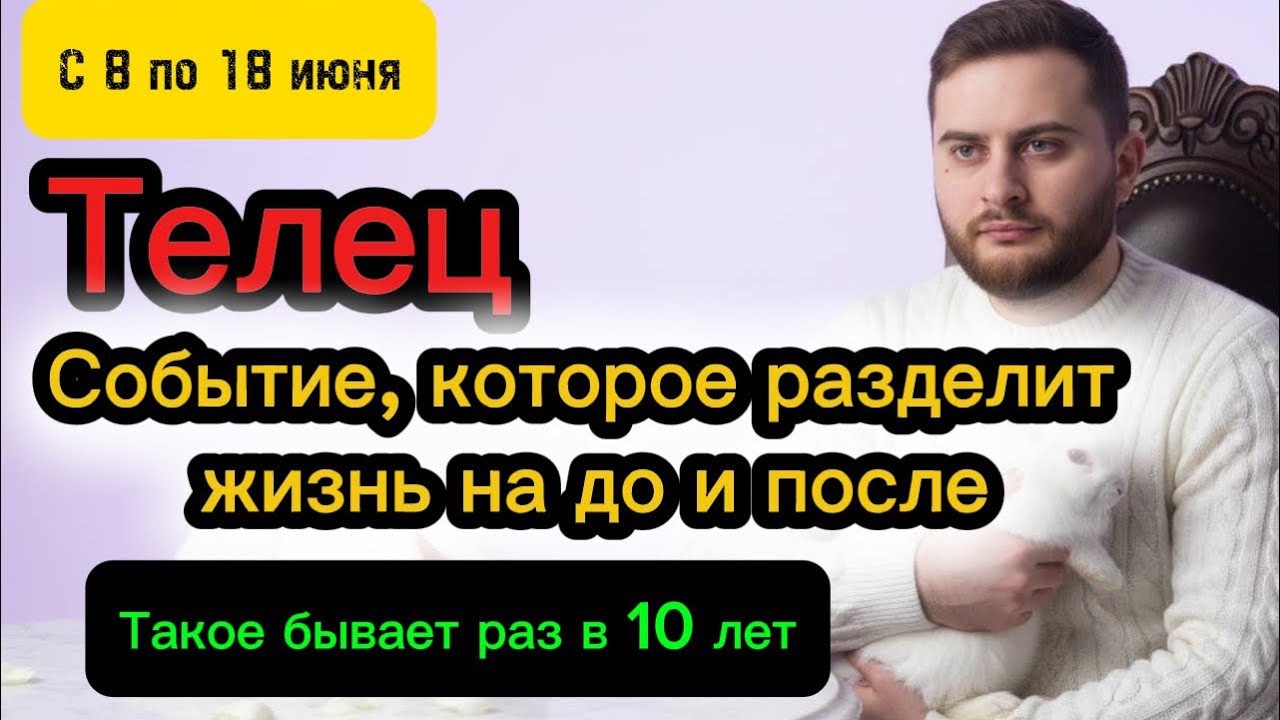 Телец - 8-18 июня. Таро. ЖИЗНЬ РАЗДЕЛИТСЯ НА ДО И ПОСЛЕ