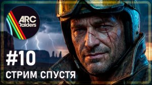 ARC Raiders | ЧТО ТАМ ДАЛЬШЕ | #10