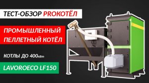 Обзор промышленного комбинированного пеллетного котла LavoroEco LF150